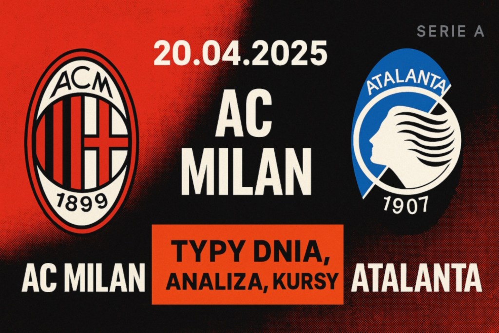 Infografika promująca mecz AC Milan – Atalanta 20.04.2025, z typami dnia, analizą i kursami bukmachera na 33. kolejkę Serie A.
