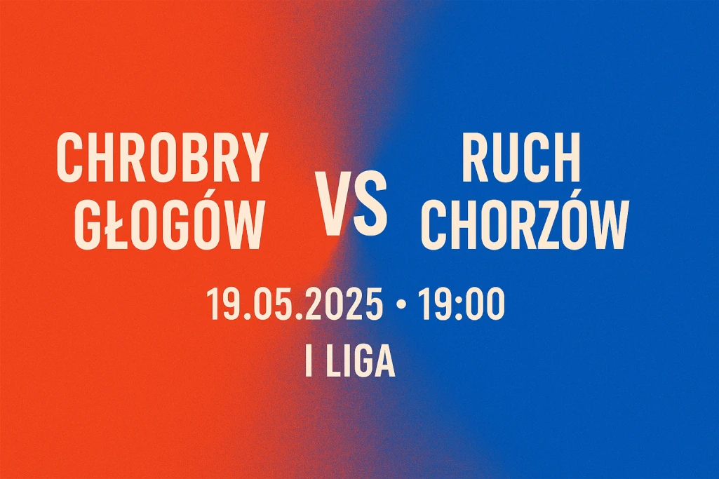 Infografika promująca mecz Chrobry Głogów – Ruch Chorzów zaplanowany na 19 maja 2025 o godzinie 19:00 w ramach rozgrywek 1. Ligi. Grafika w nowoczesnym stylu, z nazwami drużyn, datą i godziną spotkania na tle w barwach czerwono-niebieskich.