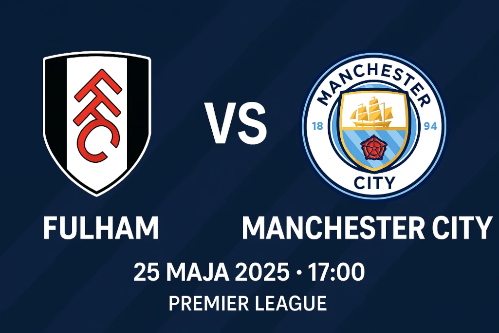 Infografika promująca mecz Fulham – Manchester City, Premier League, 25 maja 2025 o godz. 17:00; zawiera herby klubów, datę, godzinę i nazwę rozgrywek.