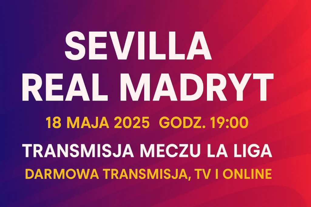 Nowoczesna infografika promująca mecz Sevilla – Real Madryt 18 maja 2025 o godz. 19:00. Zawiera informacje o darmowej transmisji TV i online z La Liga.
